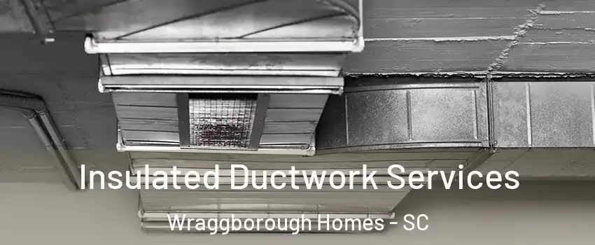 Insulated Ductwork Services Wraggborough Homes - SC