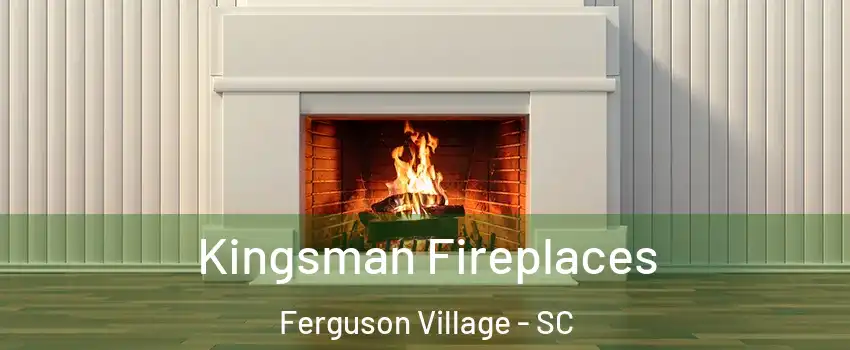 Kingsman Fireplaces Ferguson Village - SC