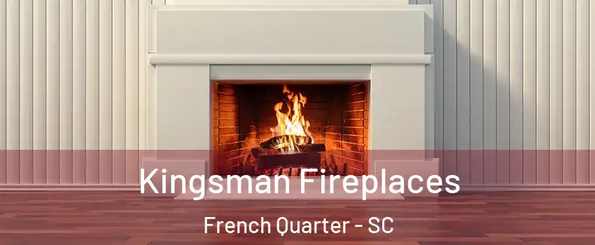 Kingsman Fireplaces French Quarter - SC