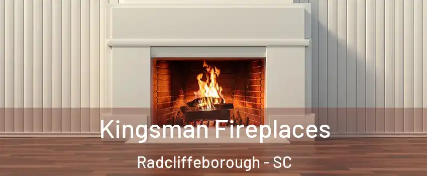 Kingsman Fireplaces Radcliffeborough - SC