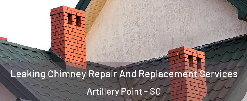 Leaking Chimney Repair And Replacement Services Artillery Point - SC