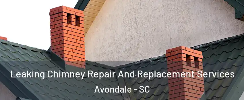 Leaking Chimney Repair And Replacement Services Avondale - SC