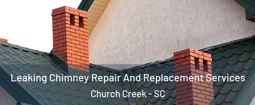 Leaking Chimney Repair And Replacement Services Church Creek - SC