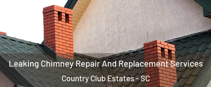 Leaking Chimney Repair And Replacement Services Country Club Estates - SC