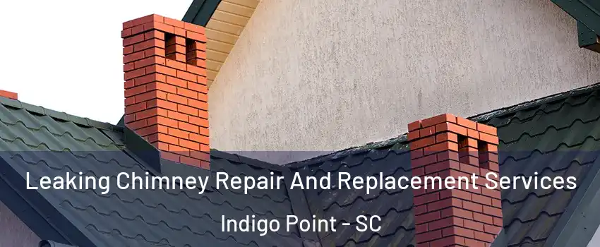 Leaking Chimney Repair And Replacement Services Indigo Point - SC