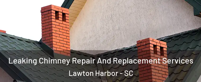 Leaking Chimney Repair And Replacement Services Lawton Harbor - SC