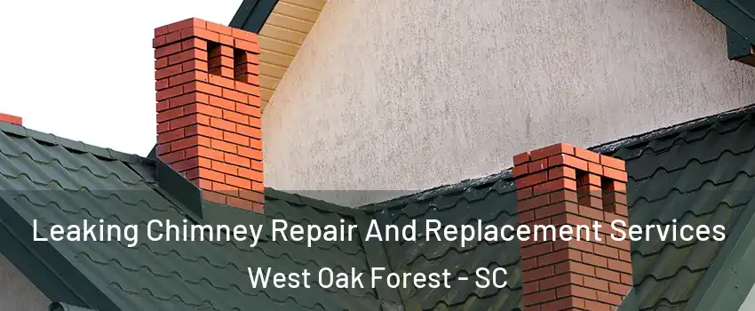 Leaking Chimney Repair And Replacement Services West Oak Forest - SC