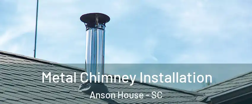 Metal Chimney Installation Anson House - SC