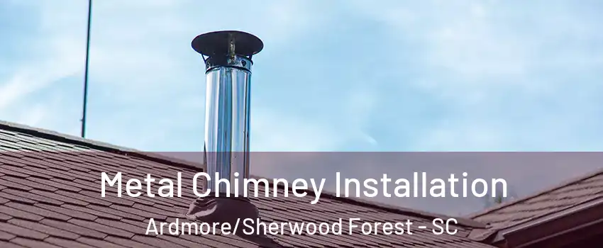 Metal Chimney Installation Ardmore/Sherwood Forest - SC