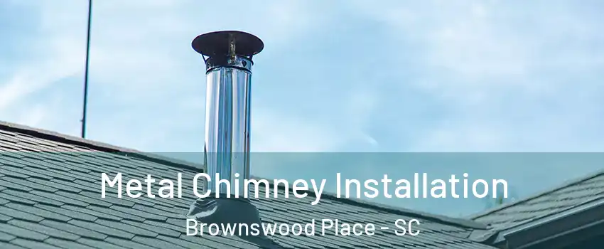 Metal Chimney Installation Brownswood Place - SC