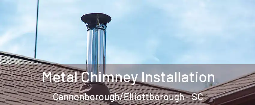 Metal Chimney Installation Cannonborough/Elliottborough - SC