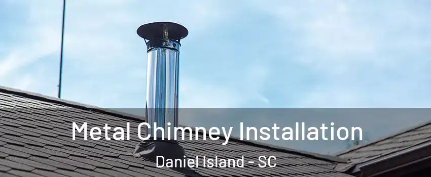 Metal Chimney Installation Daniel Island - SC