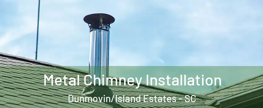 Metal Chimney Installation Dunmovin/Island Estates - SC