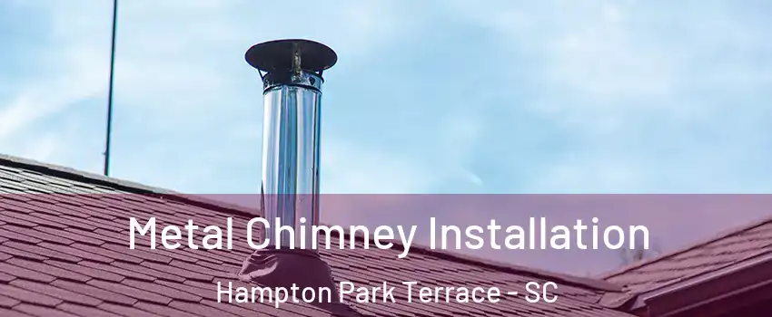 Metal Chimney Installation Hampton Park Terrace - SC