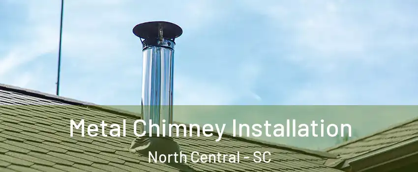 Metal Chimney Installation North Central - SC