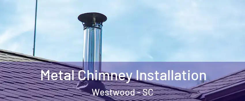 Metal Chimney Installation Westwood - SC