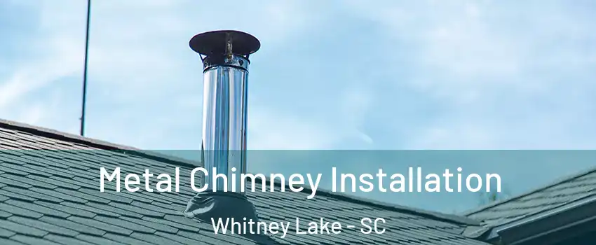 Metal Chimney Installation Whitney Lake - SC