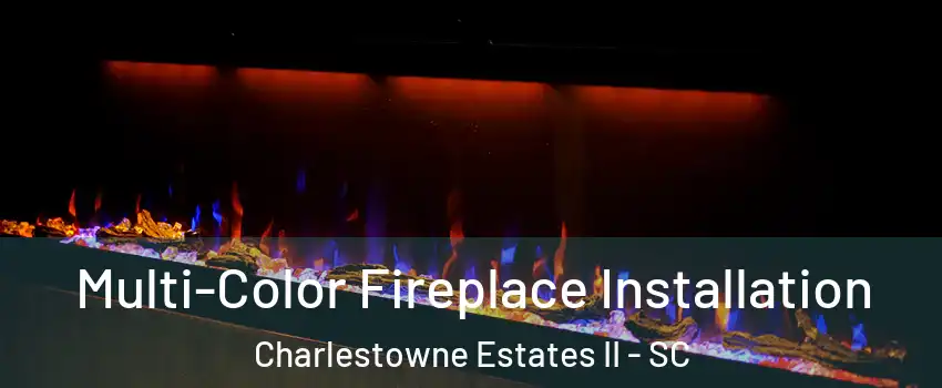 Multi-Color Fireplace Installation Charlestowne Estates II - SC