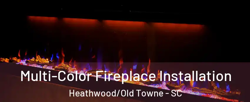 Multi-Color Fireplace Installation Heathwood/Old Towne - SC