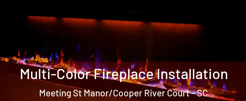 Multi-Color Fireplace Installation Meeting St Manor/Cooper River Court - SC