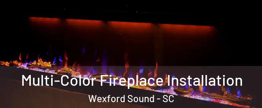 Multi-Color Fireplace Installation Wexford Sound - SC