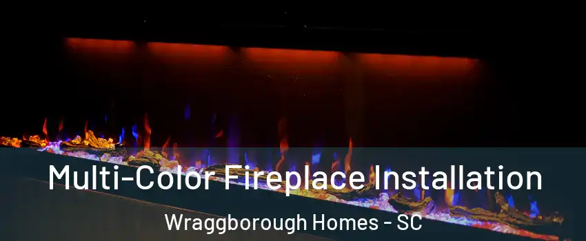 Multi-Color Fireplace Installation Wraggborough Homes - SC