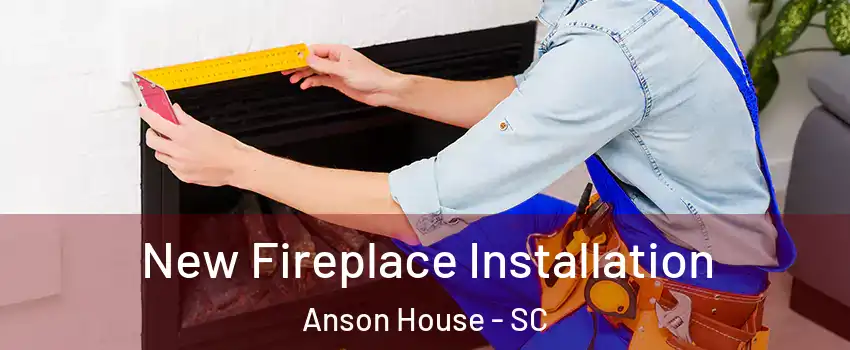 New Fireplace Installation Anson House - SC