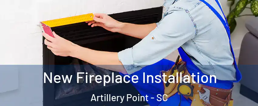 New Fireplace Installation Artillery Point - SC