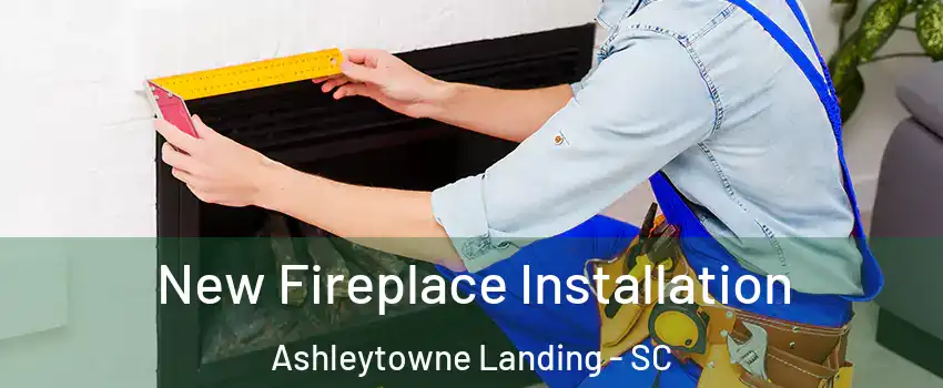 New Fireplace Installation Ashleytowne Landing - SC