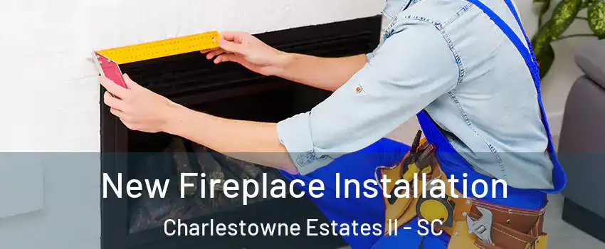 New Fireplace Installation Charlestowne Estates II - SC