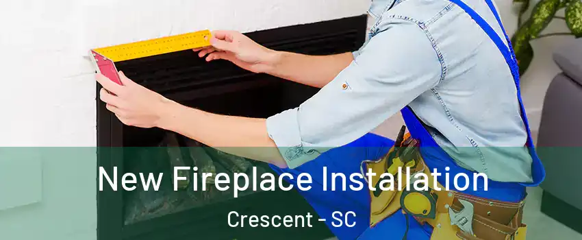 New Fireplace Installation Crescent - SC