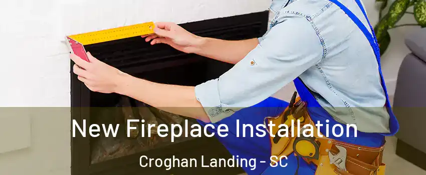 New Fireplace Installation Croghan Landing - SC