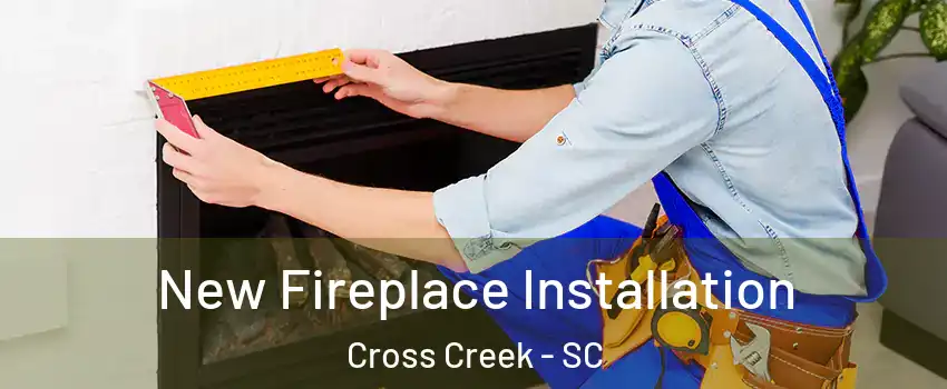 New Fireplace Installation Cross Creek - SC