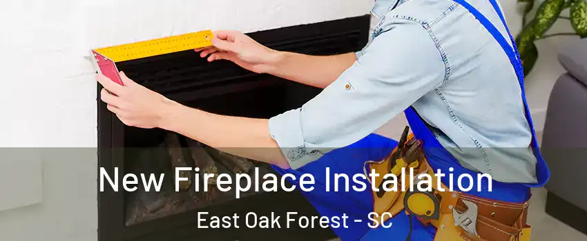 New Fireplace Installation East Oak Forest - SC