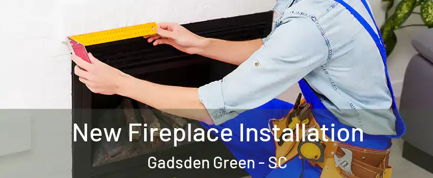 New Fireplace Installation Gadsden Green - SC