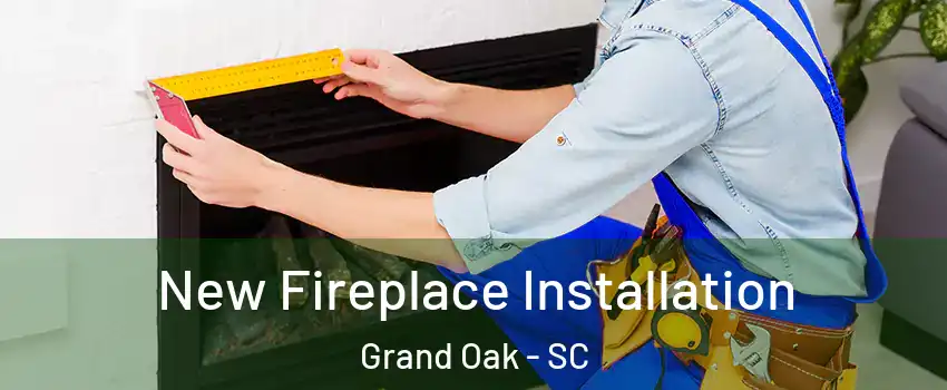 New Fireplace Installation Grand Oak - SC