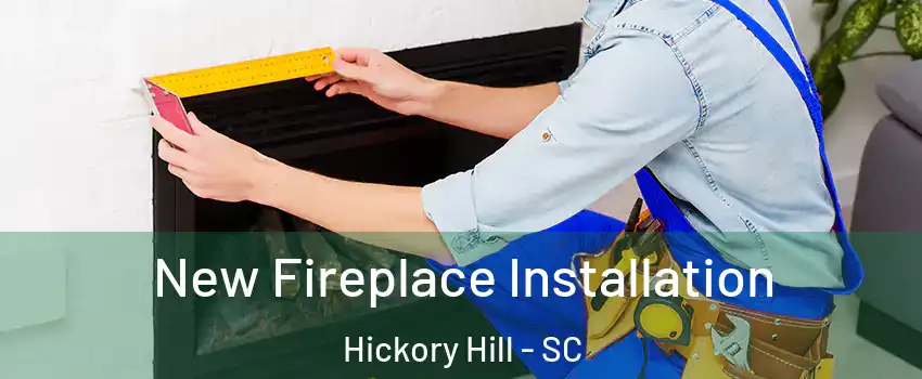 New Fireplace Installation Hickory Hill - SC