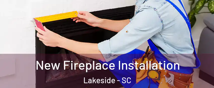 New Fireplace Installation Lakeside - SC