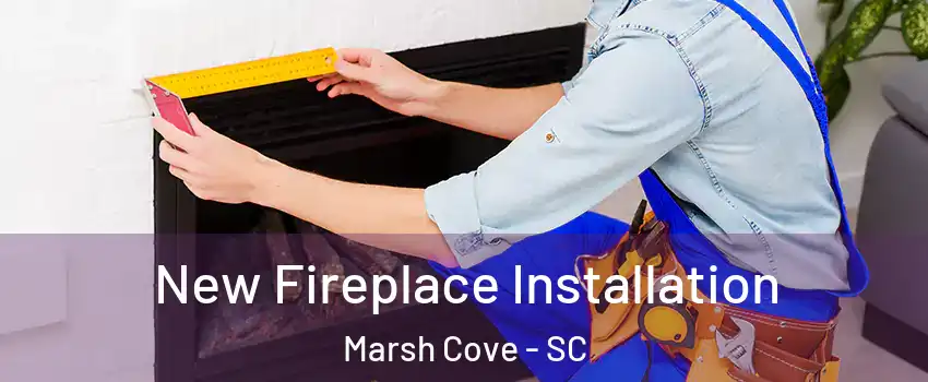 New Fireplace Installation Marsh Cove - SC