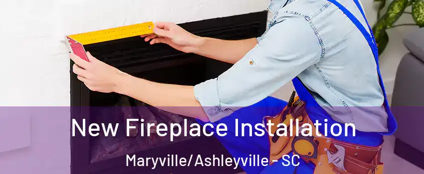 New Fireplace Installation Maryville/Ashleyville - SC