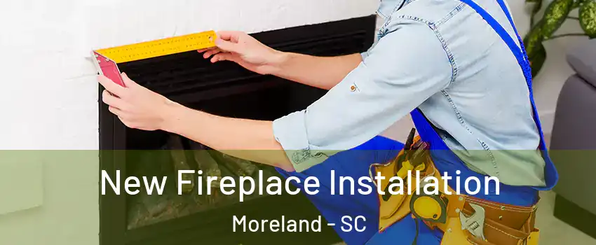 New Fireplace Installation Moreland - SC