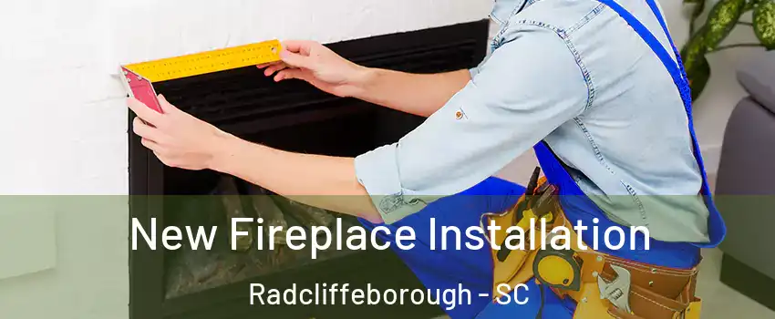 New Fireplace Installation Radcliffeborough - SC