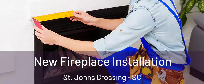 New Fireplace Installation St. Johns Crossing - SC