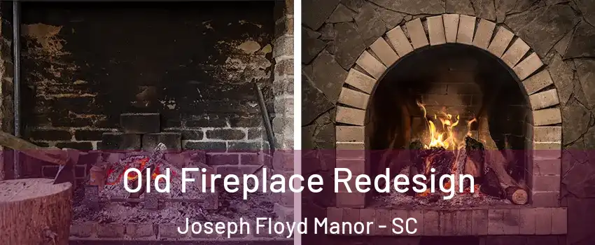 Old Fireplace Redesign Joseph Floyd Manor - SC