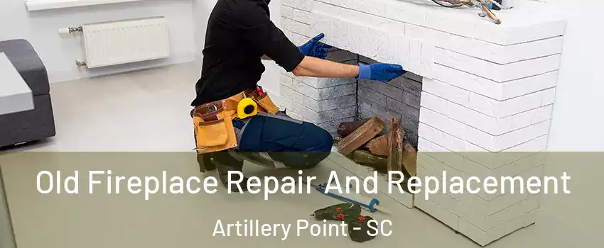 Old Fireplace Repair And Replacement Artillery Point - SC