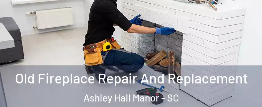 Old Fireplace Repair And Replacement Ashley Hall Manor - SC