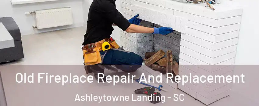 Old Fireplace Repair And Replacement Ashleytowne Landing - SC