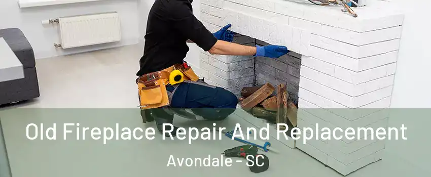 Old Fireplace Repair And Replacement Avondale - SC