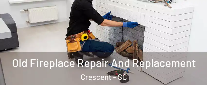 Old Fireplace Repair And Replacement Crescent - SC