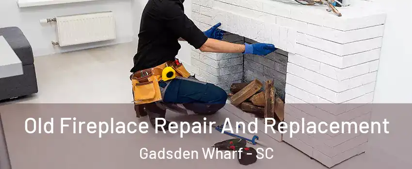 Old Fireplace Repair And Replacement Gadsden Wharf - SC